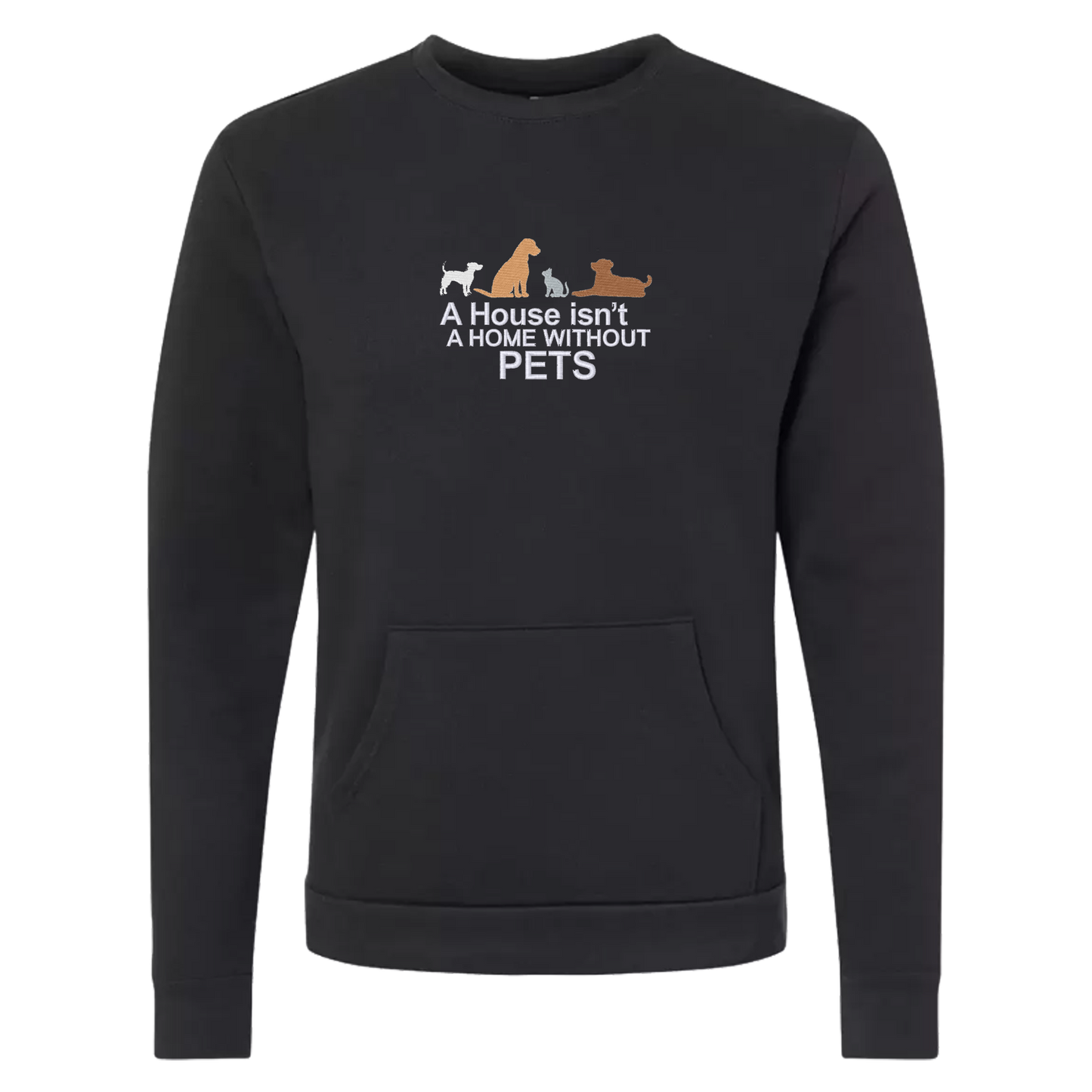 A HOUSE ISN'T A HOME WITHOUT PETS - Unisex Crew with Pocket