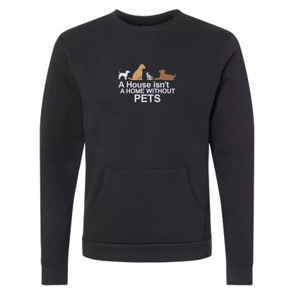 A HOUSE ISN'T A HOME WITHOUT PETS - Unisex Crew with Pocket