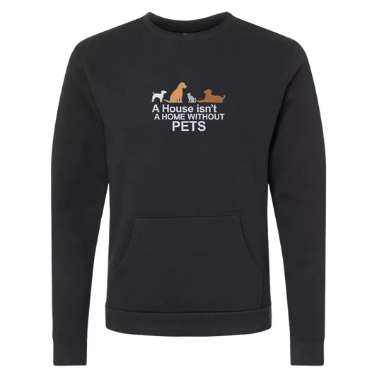 A HOUSE ISN'T A HOME WITHOUT PETS - Unisex Crew with Pocket