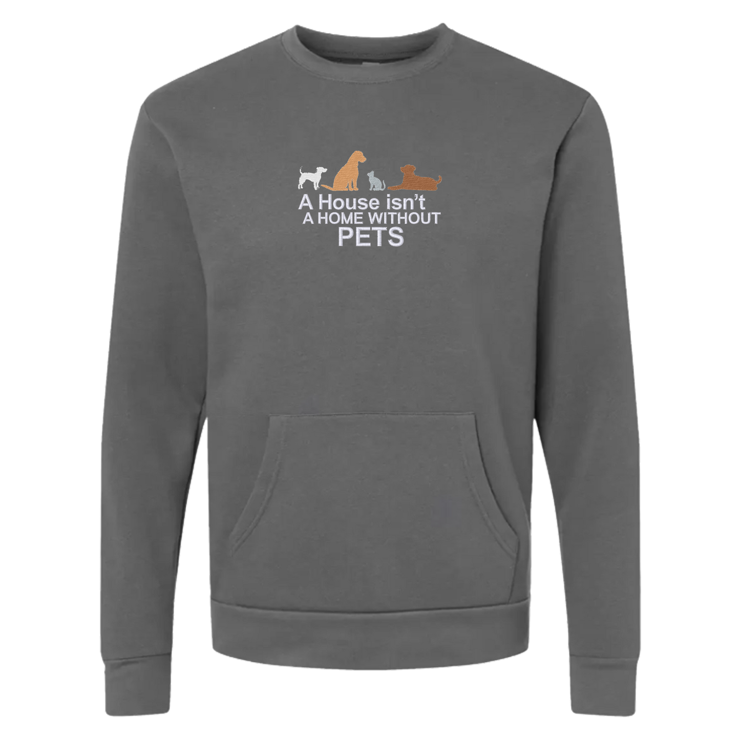 A HOUSE ISN'T A HOME WITHOUT PETS - Unisex Crew with Pocket