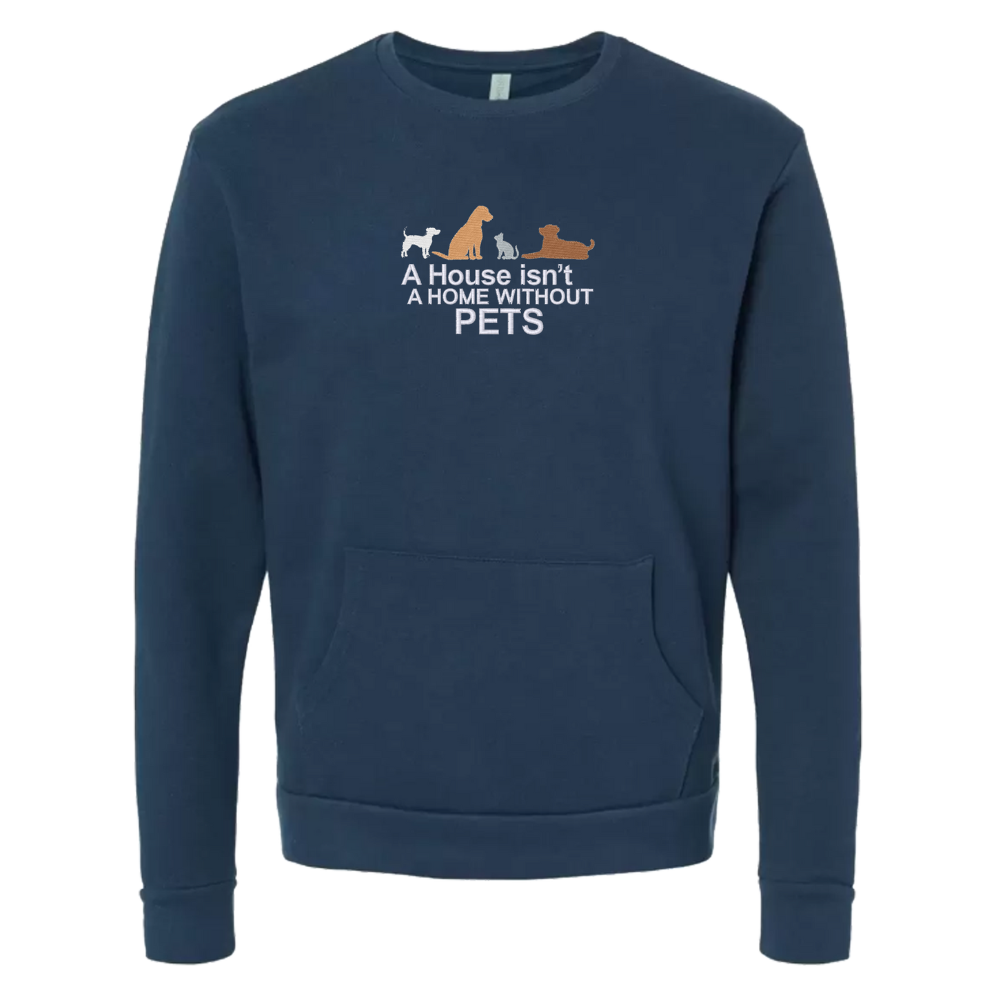 A HOUSE ISN'T A HOME WITHOUT PETS - Unisex Crew with Pocket