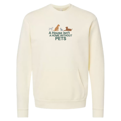 A HOUSE ISN'T A HOME WITHOUT PETS - Unisex Crew with Pocket