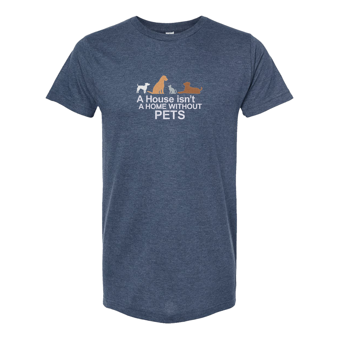 A HOUSE ISN'T A HOME WITHOUT PETS - Unisex Tee with Tear-Away Tag