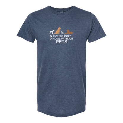 A HOUSE ISN'T A HOME WITHOUT PETS - Unisex Tee with Tear-Away Tag