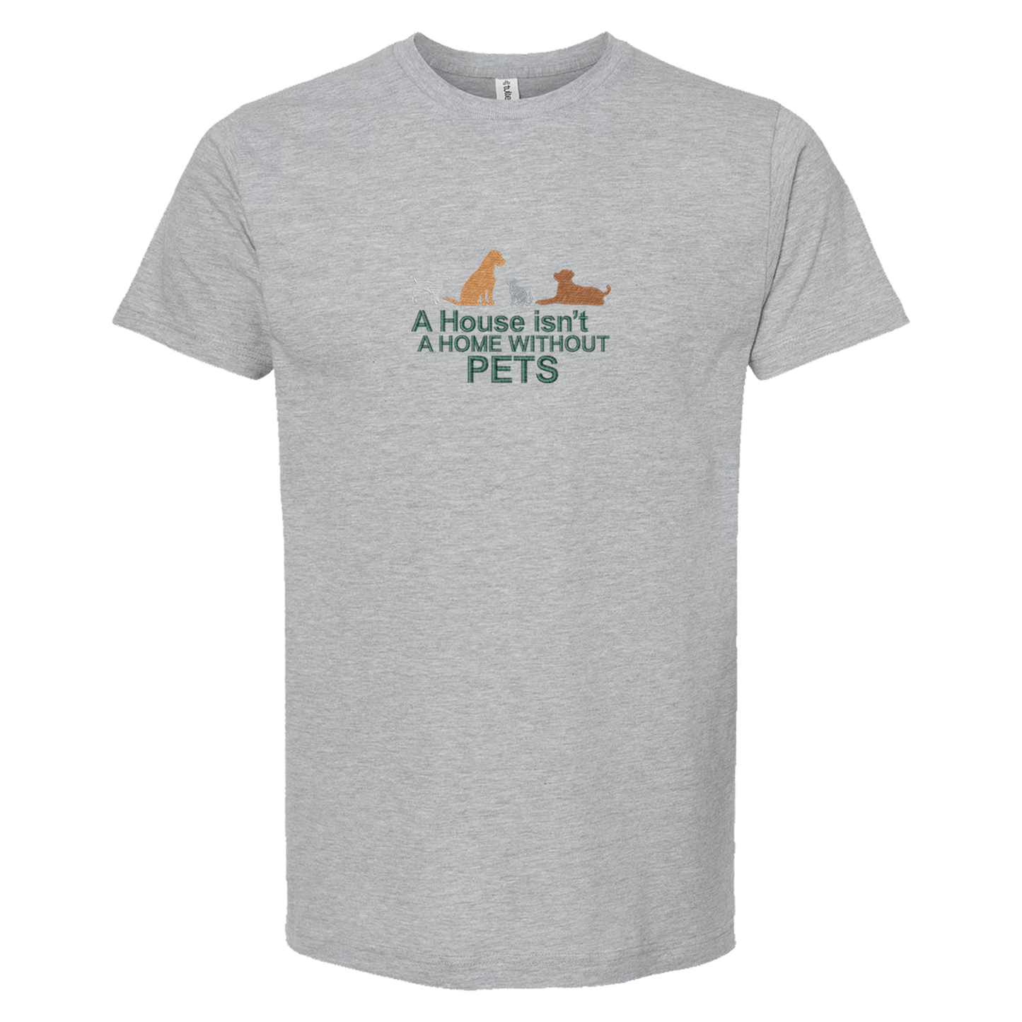 A HOUSE ISN'T A HOME WITHOUT PETS - Unisex Tee with Tear-Away Tag