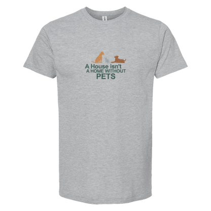 A HOUSE ISN'T A HOME WITHOUT PETS - Unisex Tee with Tear-Away Tag