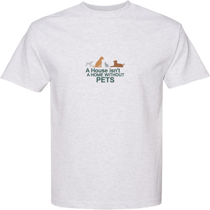 A HOUSE ISN'T A HOME WITHOUT PETS - Heavyweight T-Shirt